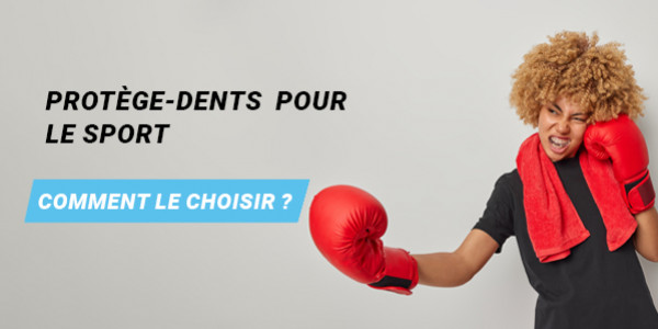 Conseils pour bien choisir son protège-dents